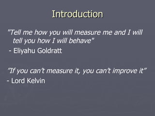 Introduction <ul><li>&quot; Tell me how you will measure me and I will tell you how I will behave &quot; </li></ul><ul><li...