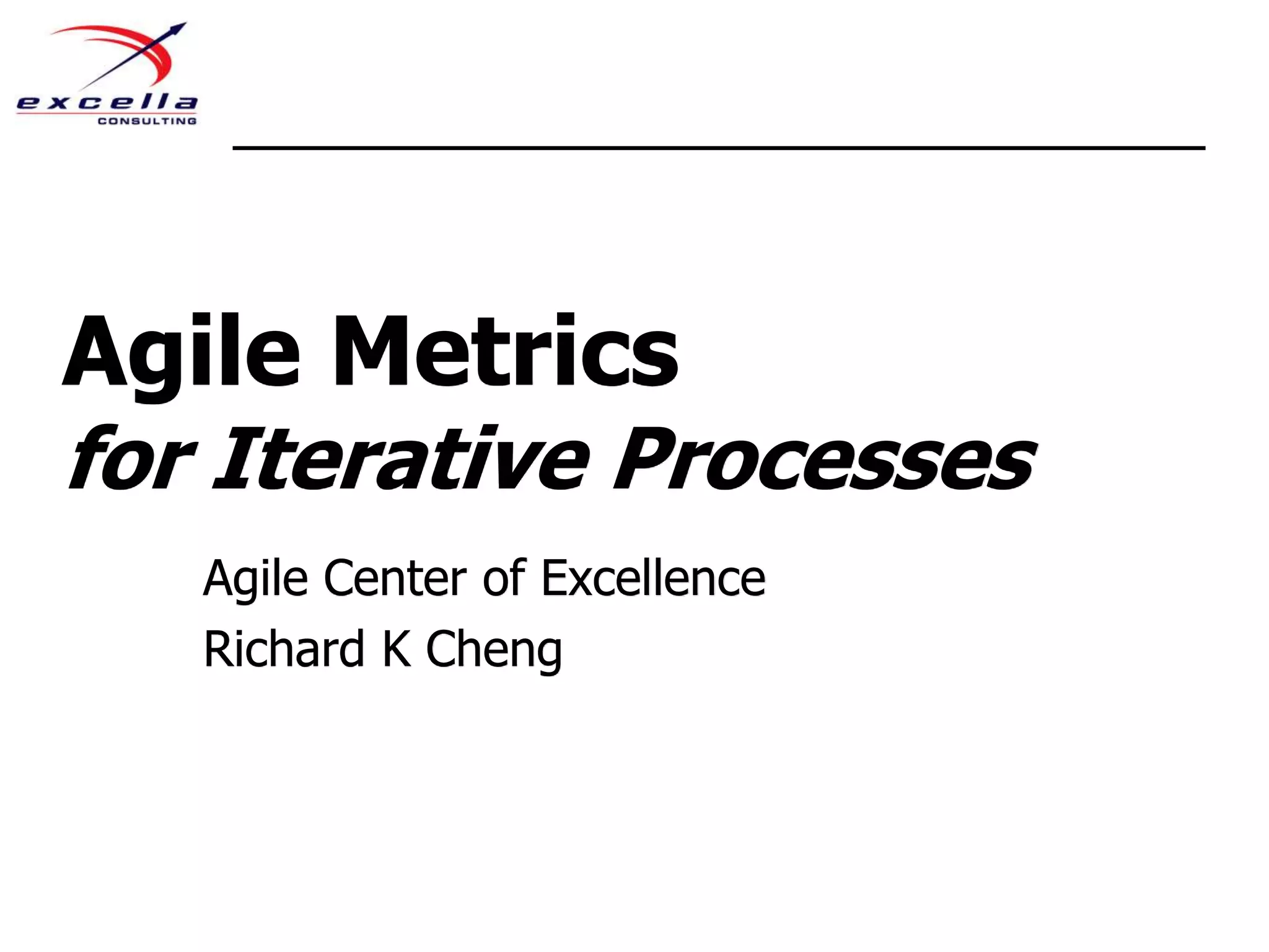 Agile Metrics for Iterative ProcessesAgile Center of ExcellenceRichard K Cheng
