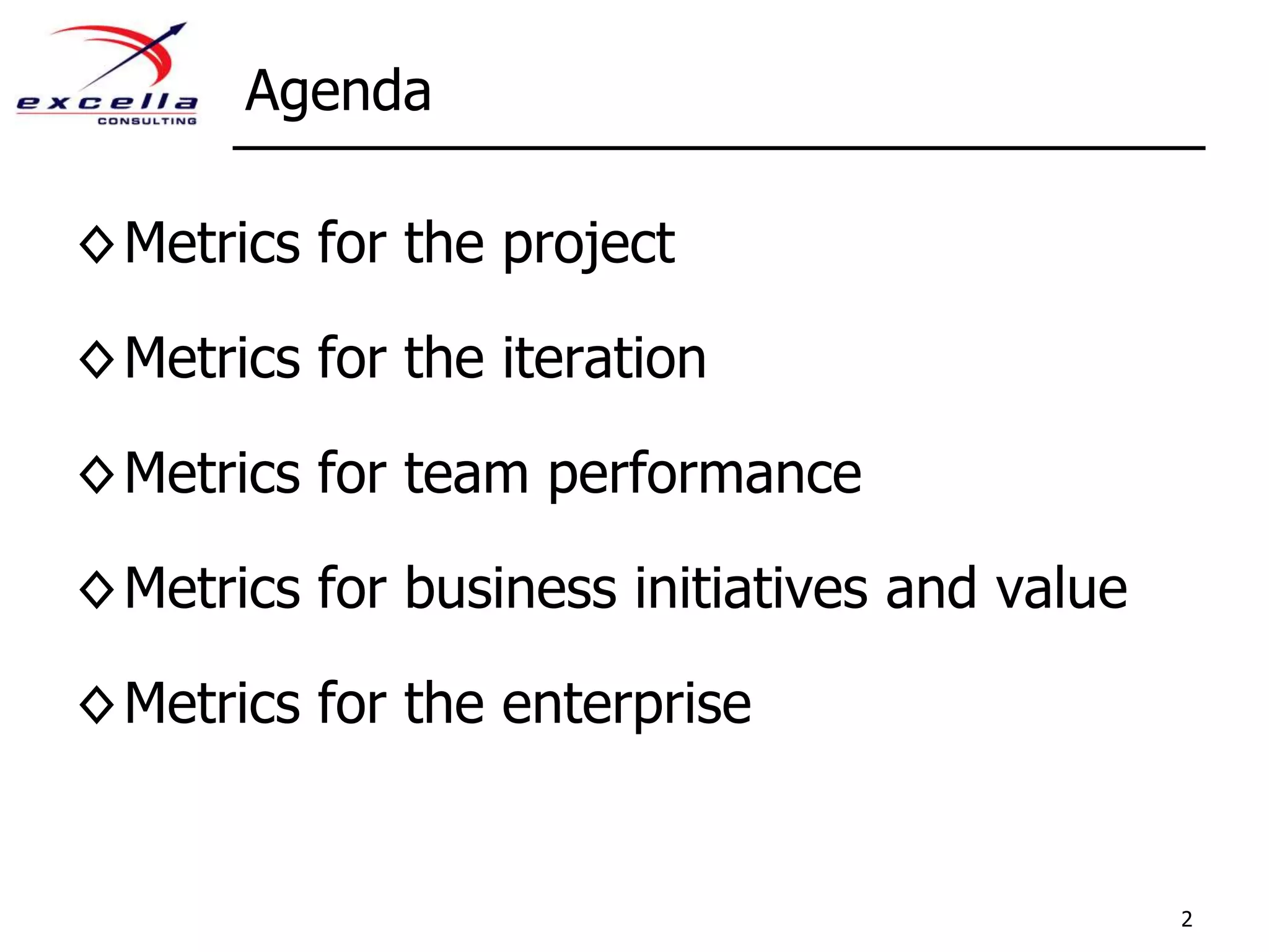 AgendaMetrics for the projectMetrics for the iterationMetrics for team performanceMetrics for business initiatives and valueMetrics for the enterprise2