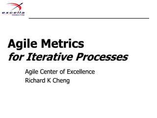 Agile Metrics for Iterative Processes Agile Center of Excellence Richard K Cheng 