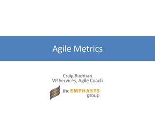 Agile Metrics
Craig Rudman
VP Services, Agile Coach
 