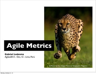 Agile Metrics
Gabriel Ledesma
Agiles2013 - Oct, 12 - Lima, Perú

Monday, October 21, 13

 
