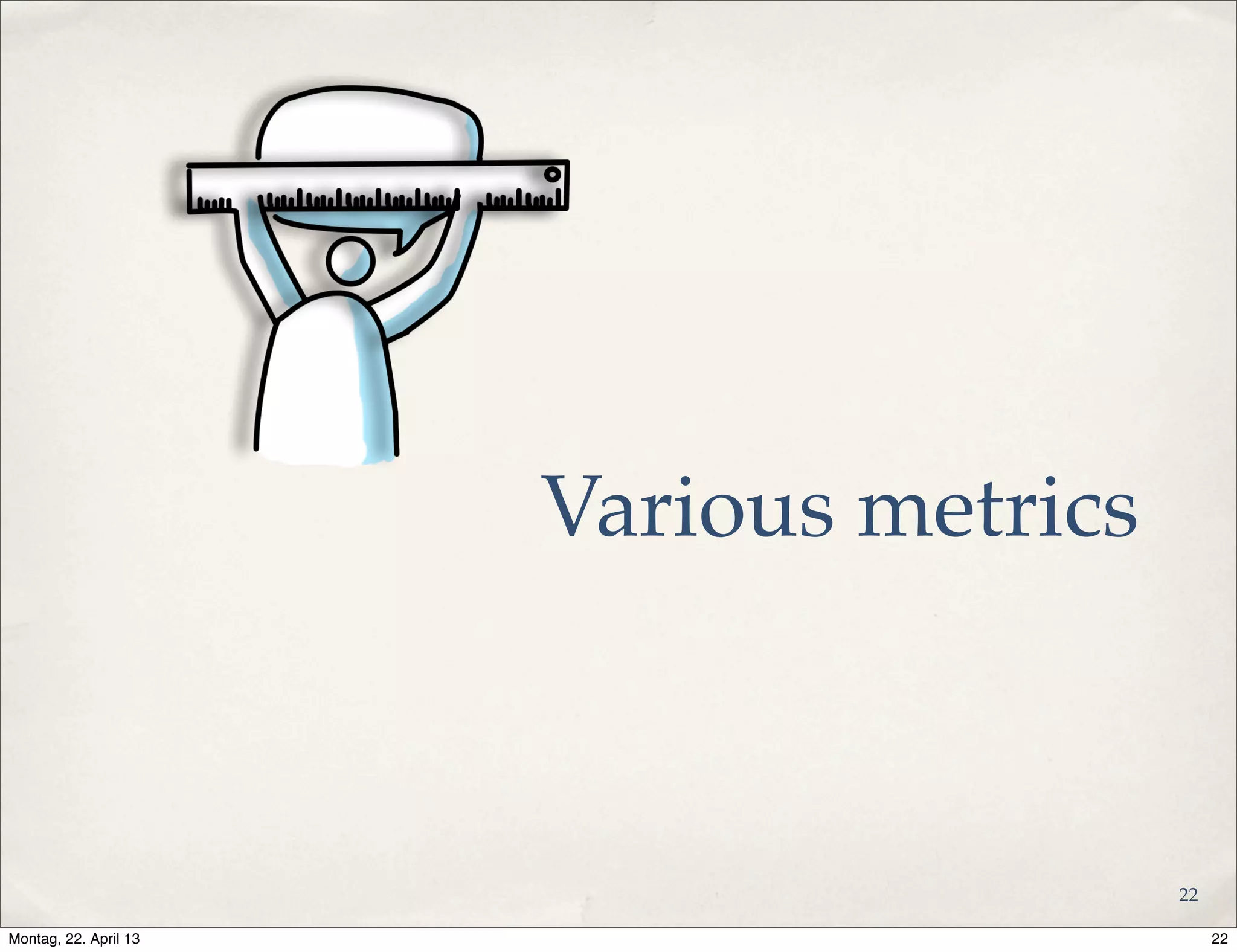 Various metrics
22
22Montag, 22. April 13
 