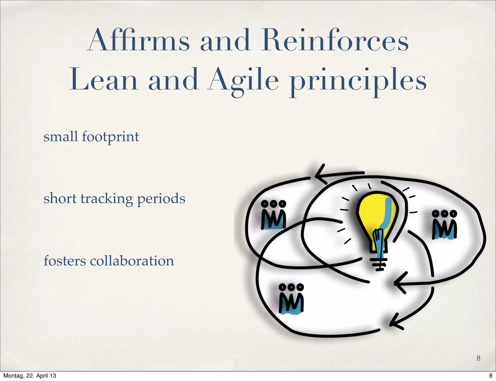 Afﬁrms and Reinforces
Lean and Agile principles
small footprint
short tracking periods
fosters collaboration
8
8Montag, 22. April 13
 