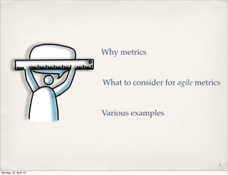 Why metrics
What to consider for agile metrics
Various examples
1
1Montag, 22. April 13
 