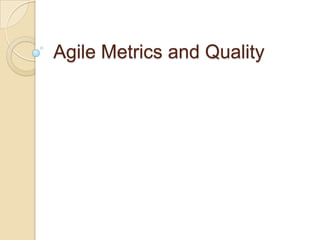 Agile Metrics and Quality
 