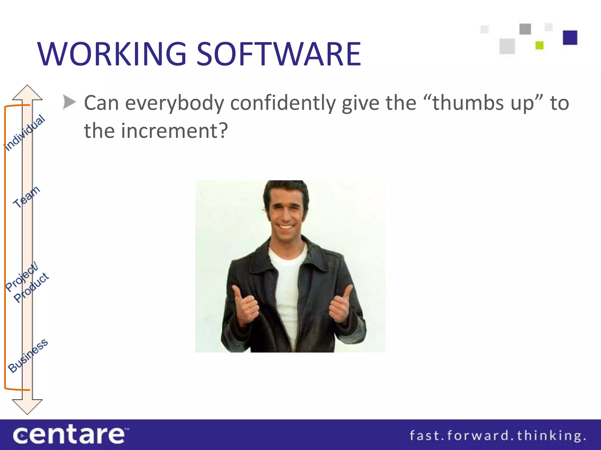 WORKING SOFTWARE
  Can everybody confidently give the “thumbs up” to
  the increment?
 