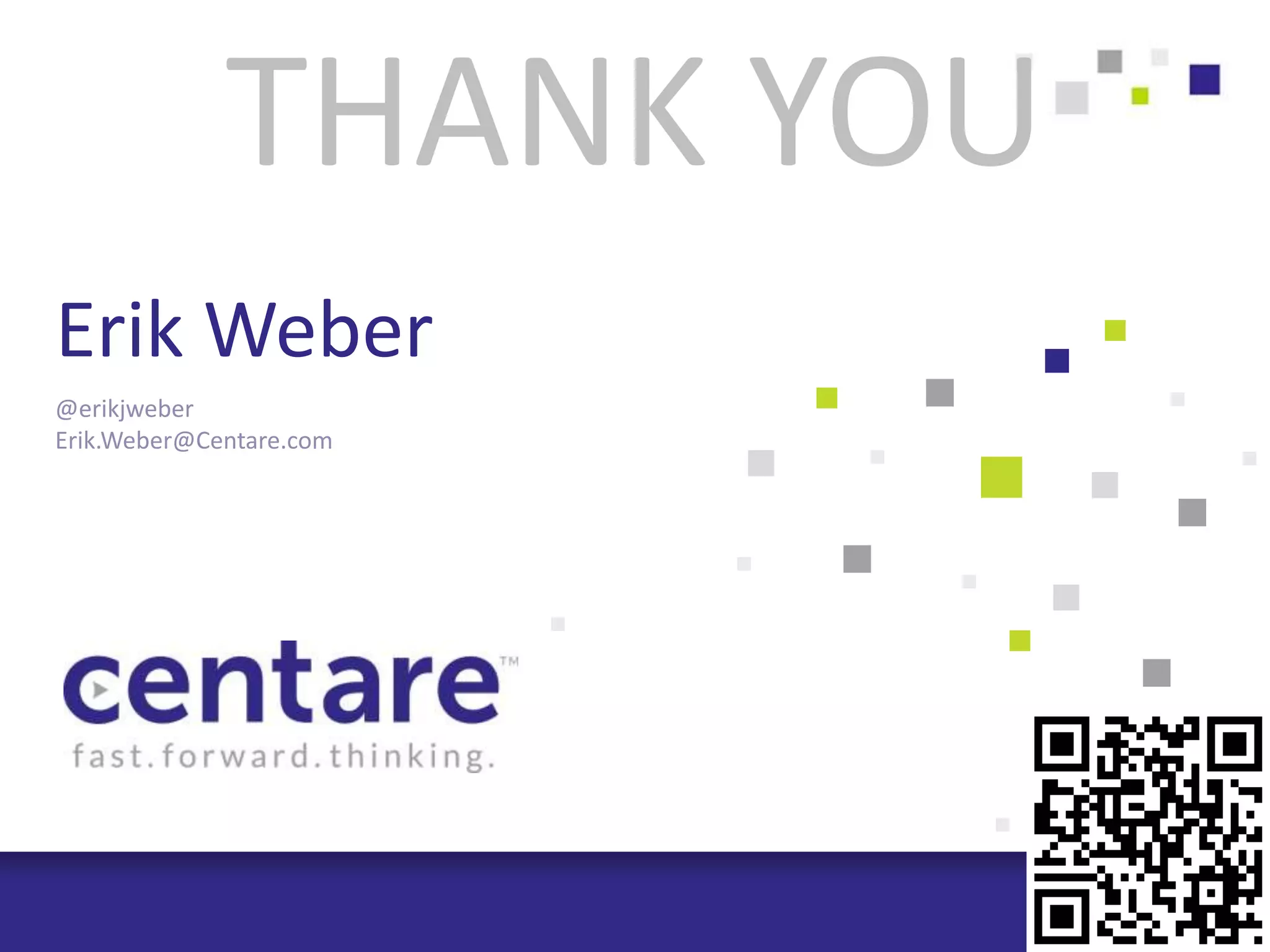 THANK YOU
Erik Weber
@erikjweber
Erik.Weber@Centare.com
 