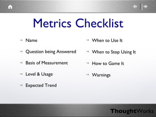 Metrics Checklist Name Question being Answered Basis of Measurement Level & Usage Expected Trend When to Use It When to Stop Using It How to Game It Warnings 