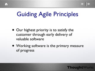 Guiding Agile Principles <ul><li>Our highest priority is to satisfy the customer through early delivery of valuable softwa...