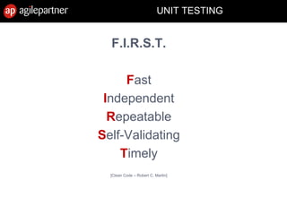 UNIT TESTING
F.I.R.S.T.
Fast
Independent
Repeatable
Self-Validating
Timely
[Clean Code – Robert C. Martin]
 