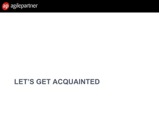 LET’S GET ACQUAINTED
28 Feb. 2013 4Introduction to agile methods
 