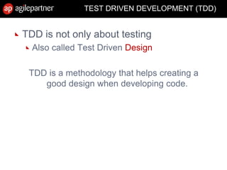 TEST DRIVEN DEVELOPMENT (TDD)
TDD is not only about testing
Also called Test Driven Design
TDD is a methodology that helps creating a
good design when developing code.
 