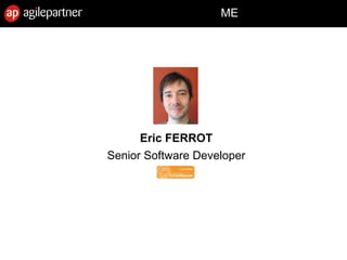28 Feb. 2013 Introduction to agile methods 5
Eric FERROT
Senior Software Developer
ME
 