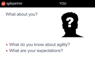 YOU
What about you?
What do you know about agility?
What are your expectations?
28 Feb. 2013 Introduction to agile methods 7
 