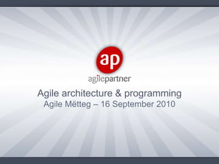 Agile architecture & programming Agile Mëtteg – 16 September 2010 