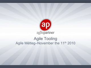 Agile Tooling Agile Mëtteg–November the 11th 2010 