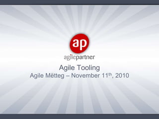 Agile Mëtteg – November 11th, 2010
Agile Tooling
 