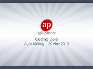 Coding Dojo
Agile Mëtteg – 29 Nov 2012
 