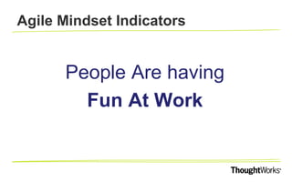 AGILE MINDSET INDICATORS
Teams welcome
Diversity of Thought
 
