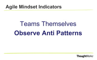 AGILE MINDSET INDICATORS
People have Urge to
Communicate &
Collaborate
 