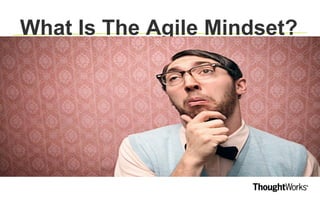3
WHAT IS AGILE MINDSET?
 