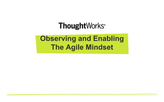 OBSERVING AND ENABLING
THE AGILE MINDSET
Sunil Mundra
Principal Consultant
 