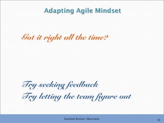 Kamlesh Ravlani @kravlanic 12
Got it right all the time?
Try seeking feedback
Try letting the team figure out
 