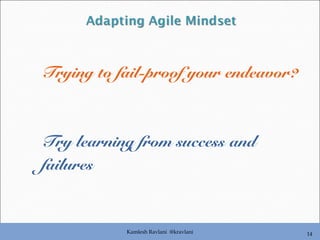 Kamlesh Ravlani @kravlani 14
Trying to fail-proof your endeavor?
Try learning from success and
failures
 