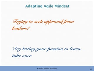 Kamlesh Ravlani @kravlani 15
Trying to seek approval from
leaders?
Try letting your passion to learn
take over
 