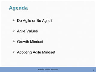 Kamlesh Ravlani @kravlani
 Do Agile or Be Agile?
 Agile Values
 Growth Mindset
 Adopting Agile Mindset
2
 