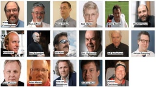 Ward
Cunningham
Ron Jeﬀries Steve Mellor Bob Martin Martin FowlerMike Beedle
James GrenningJeﬀ SutherlandJim HighsmithJon KernKen SchwaberKent Beck,
Dave Thomas Brian Marick Arie van
Bennekum
Andrew Hunt
Alistair
Cockburn
 
