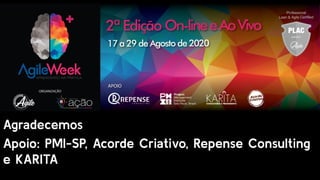 Agradecemos
Apoio: PMI-SP, Acorde Criativo, Repense Consulting
e KARITA
 