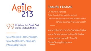 Taoufik FEKHAR
Co-founder Agile213.
Agile Coach, Principal Consultant.
Certified: Professional Scrum Master (PSM I),
ICAgi...
