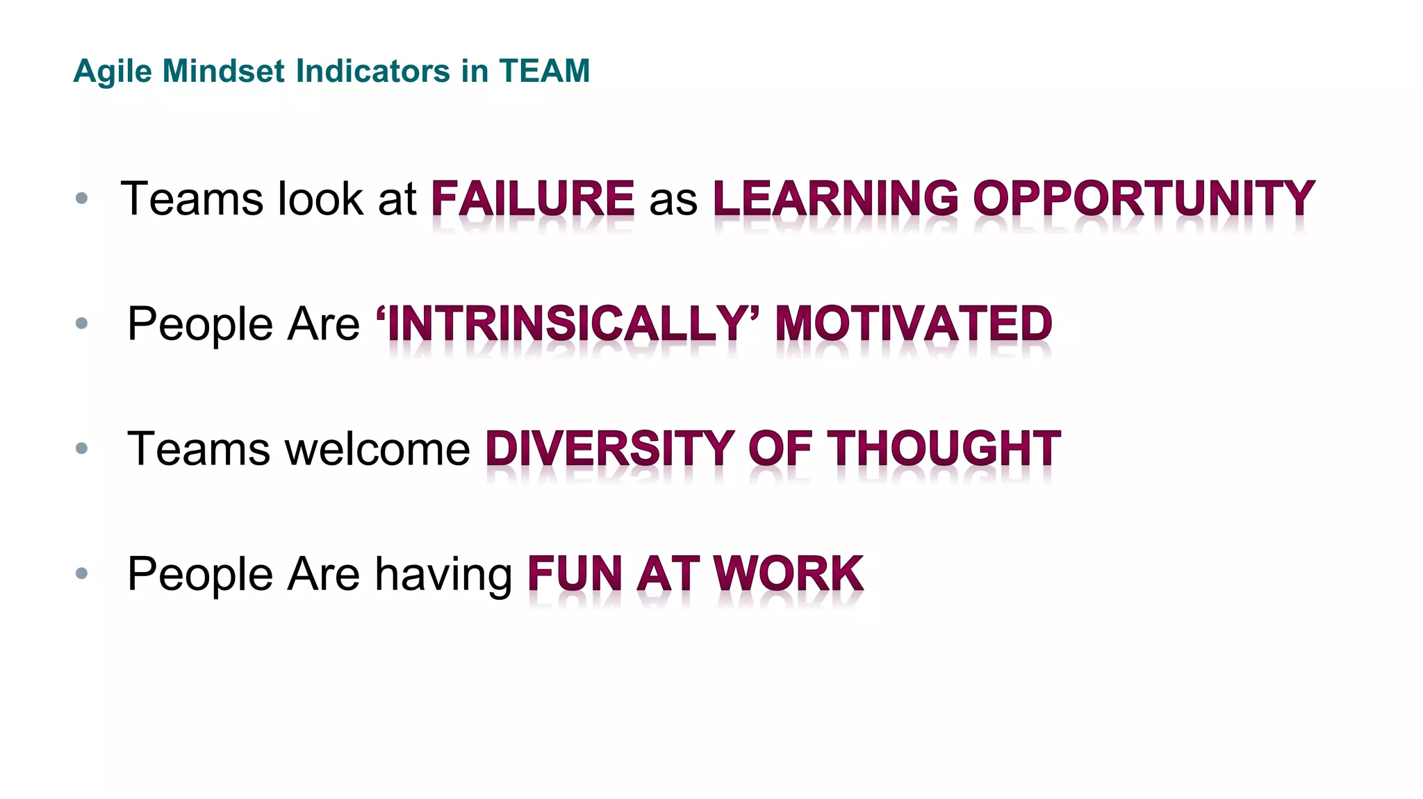 Agile Mindset Indicators in TEAM
• Teams look at as
• People Are
• Teams welcome
• People Are having
 