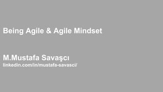 Being Agile & Agile Mindset
M.Mustafa Savaşcı
linkedin.com/in/mustafa-savasci/
 