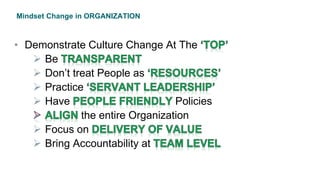 Mindset Change in ORGANIZATION
• Demonstrate Culture Change At The
 Be
 Don’t treat People as
 Practice
 Have Policies
the entire Organization
 Focus on
 Bring Accountability at
 