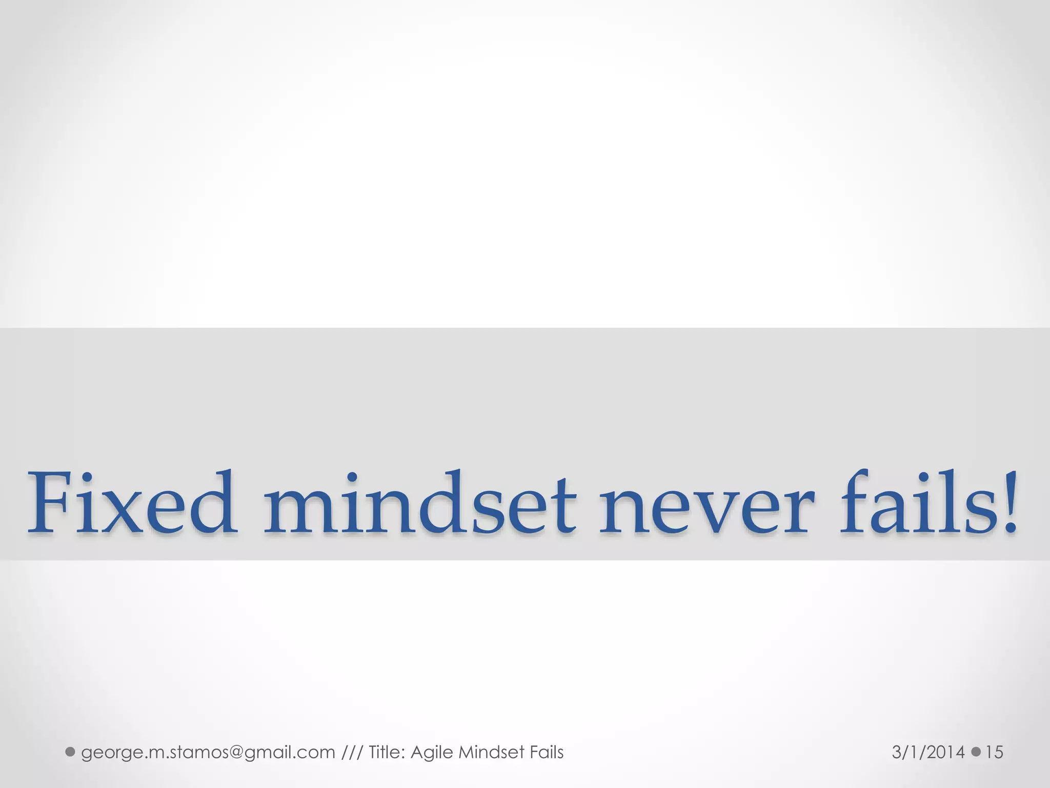 Fixed mindset never fails!
george.m.stamos@gmail.com /// Title: Agile Mindset Fails

3/1/2014

15

 