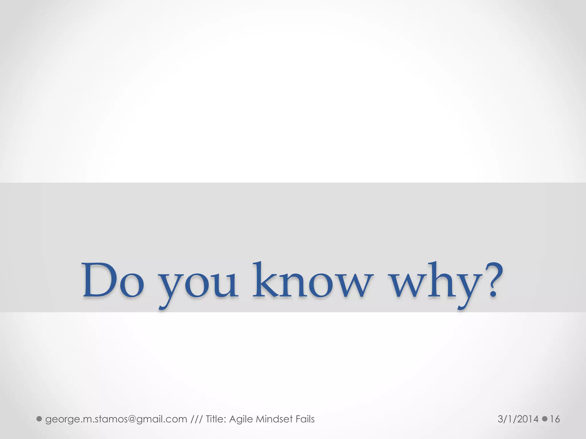Do you know why?
george.m.stamos@gmail.com /// Title: Agile Mindset Fails

3/1/2014

16

 