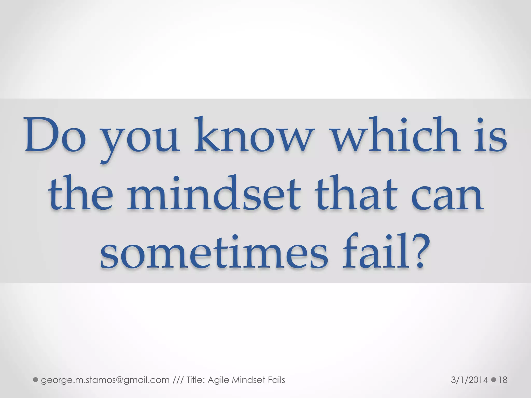 Do you know which is
the mindset that can
sometimes fail?
george.m.stamos@gmail.com /// Title: Agile Mindset Fails

3/1/2014

18

 