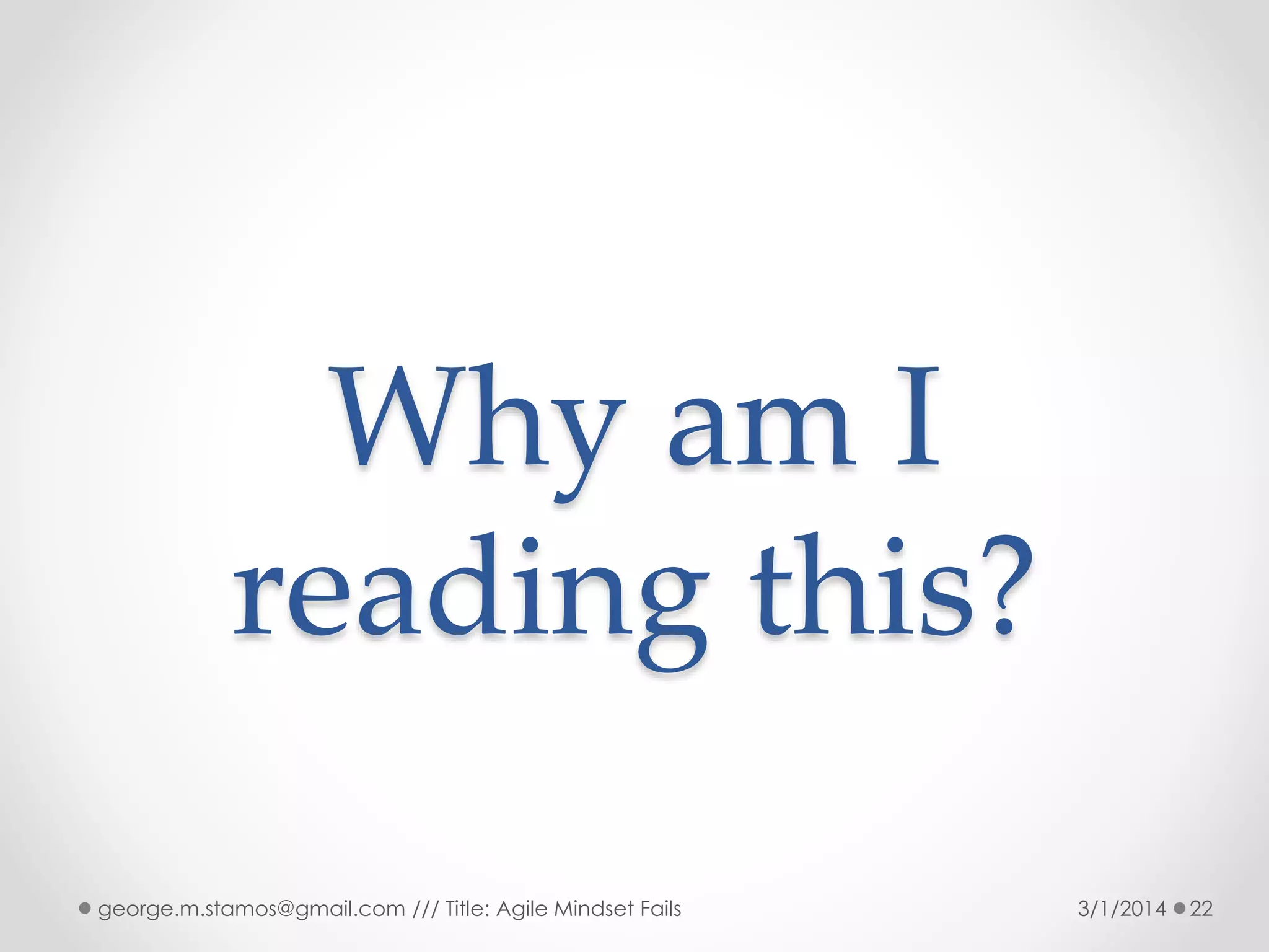 Why am I
reading this?
george.m.stamos@gmail.com /// Title: Agile Mindset Fails

3/1/2014

22

 