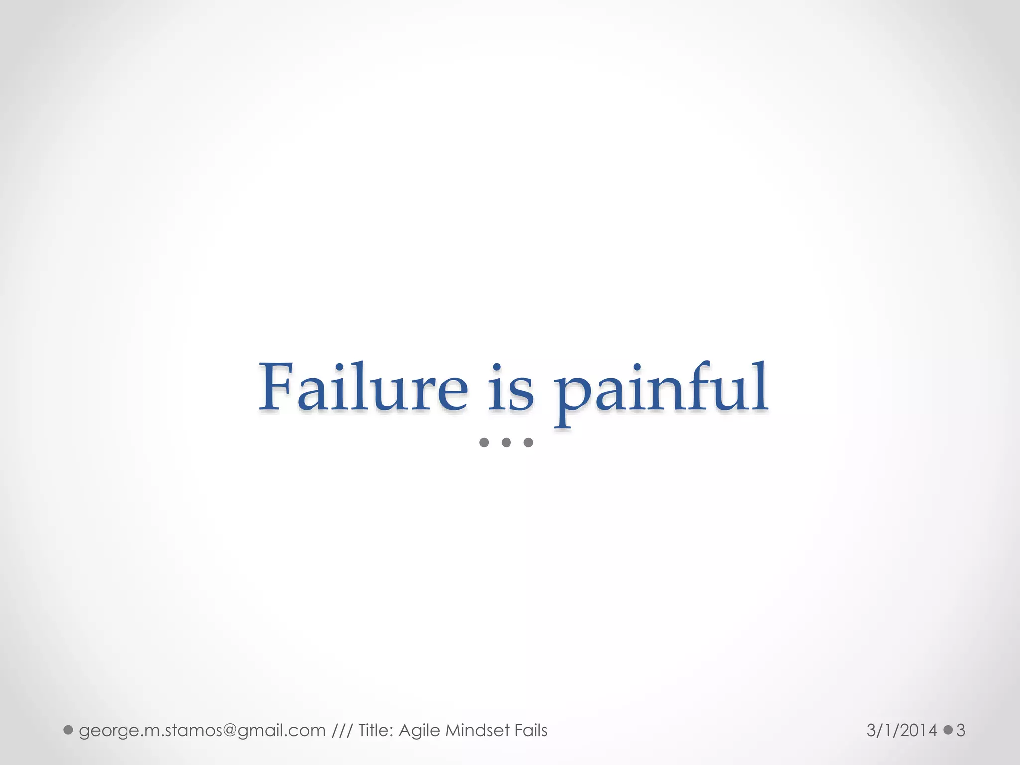 Failure is painful

george.m.stamos@gmail.com /// Title: Agile Mindset Fails

3/1/2014

3

 