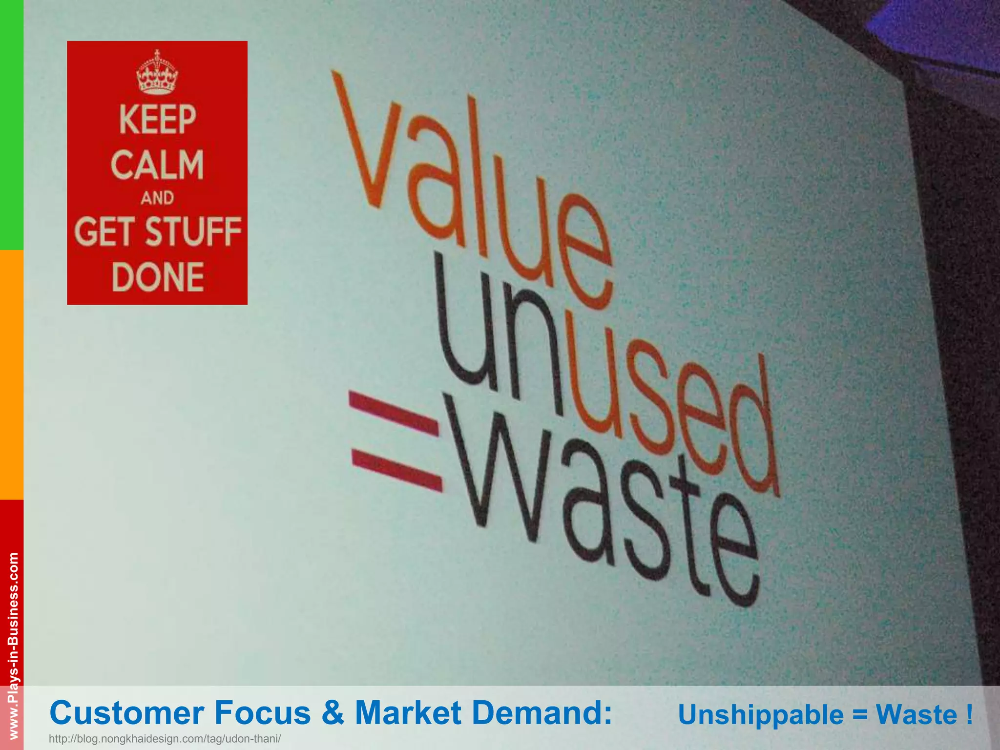 www.plays-in-business.com
www.Plays-in-Business.com
Customer Focus & Market Demand: Unshippable = Waste !
http://blog.nongkhaidesign.com/tag/udon-thani/
 