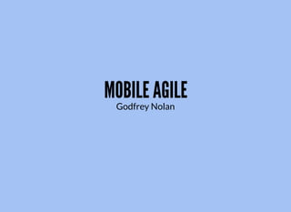 MOBILE AGILE
Godfrey Nolan
 