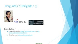 Internal Use Only 
Perguntas ? Obrigada ! ;) 
Eliane Collins 
E-mail profissional: eliane.collins@indt.org.br/ ext- eliane.collins@miscrosoft.com 
E-mail pessoal: elianecollins@gmail.com 
Eliane Collins| INdT | eliane.collinso@indt.og.br 30 
