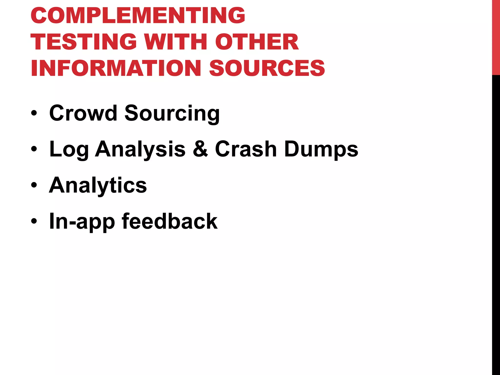 COMPLEMENTING 
TESTING WITH OTHER 
INFORMATION SOURCES 
• Crowd Sourcing 
• Log Analysis & Crash Dumps 
• Analytics 
• In-app feedback 
 