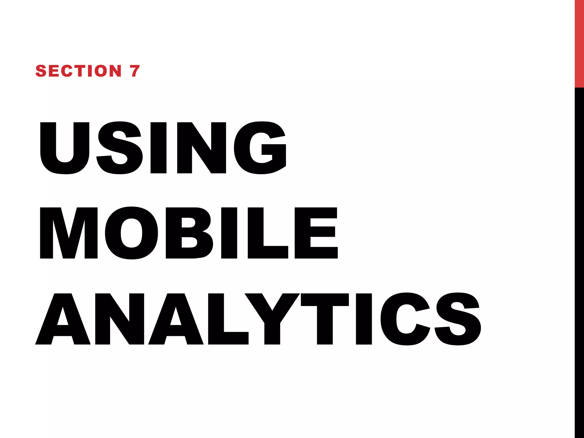SECTION 7 
USING 
MOBILE 
ANALYTICS 
 