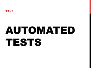 TTUF 
AUTOMATED 
TESTS 
 