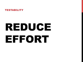 TESTABILITY 
REDUCE 
EFFORT 
 