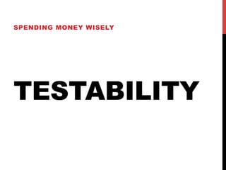 SPENDING MONEY WISELY 
TESTABILITY 
 